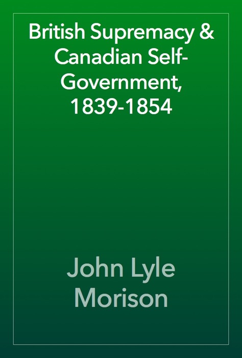 British Supremacy & Canadian Self-Government, 1839-1854