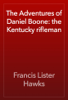 The Adventures of Daniel Boone: the Kentucky rifleman - Francis Lister Hawks