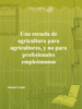 Una escuela de agricultura para agricultores, - Manuel Carpio