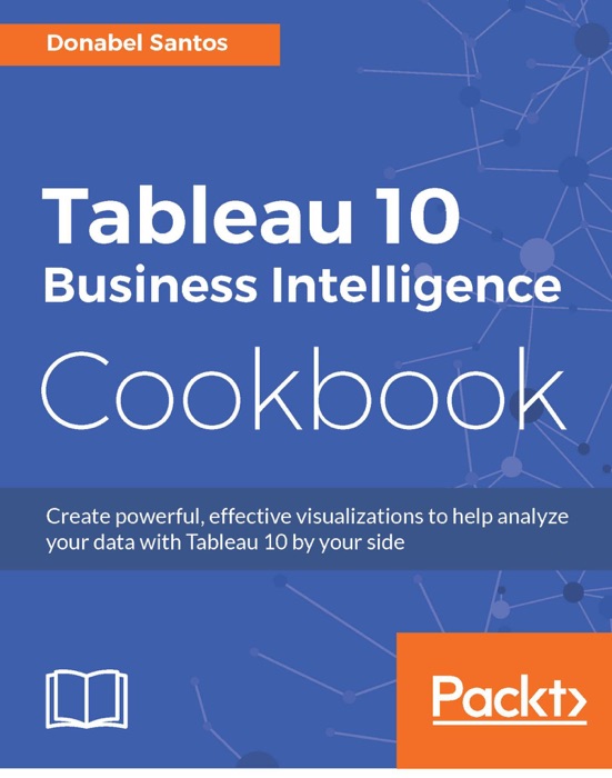 Tableau 10 Business Intelligence Cookbook