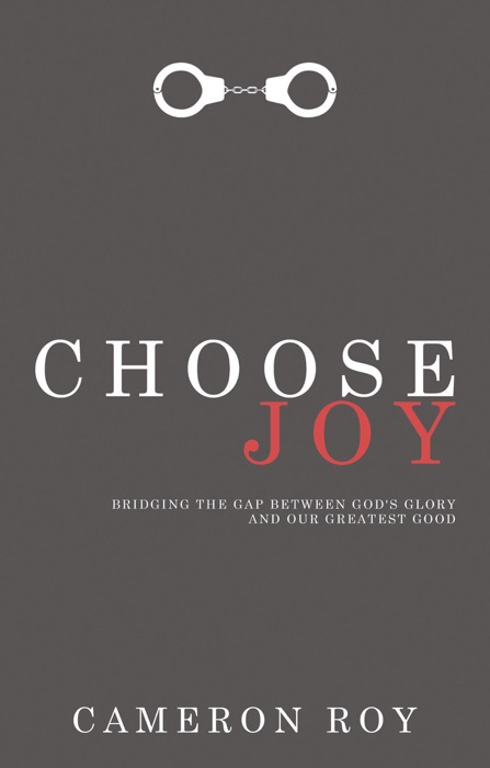 Choose Joy: Bridging the Gap Between God's Glory and Our Greatest Good