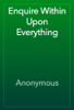 Enquire Within Upon Everything - Anonymous