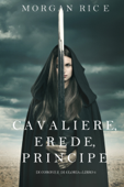 Cavaliere, Erede, Principe (Di Corone e di Gloria—Libro 3) - Morgan Rice