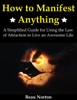 How to Manifest Anything: A Simplified Guide for Using the Law of Attraction to Live an Awesome Life - Beau Norton