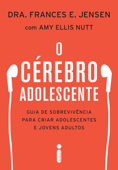 O cérebro adolescente - Dra. Frances Jensen & Amy Ellis Nutt