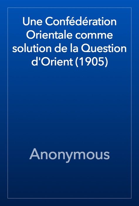Une Confédération Orientale comme solution de la Question d'Orient (1905)