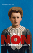 Marie Curie : "Non au découragement" - Elisabeth Motsch