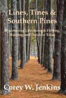 Corey W. Jenkins - Lines, Tines & Southern Pines: Discovering Life Through Fishing, Hunting and Outdoor Tales artwork