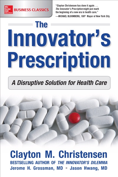 The Innovator's Prescription: A Disruptive Solution for Health Care