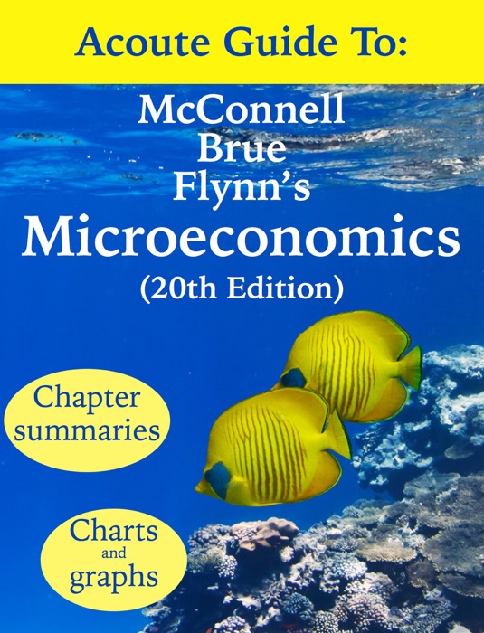 Acoute Guide to: McConnell, Brue, Flynn's Microeconomics (20th edition)