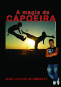 A Magia Da Capoeira - Jean Carlos de Andrade