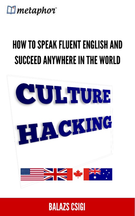 Culture Hacking: How to Speak Fluent English and Succeed Anywhere in the World