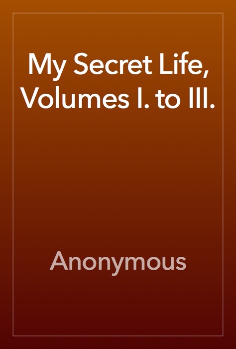 My Secret Life, Volumes I. to III.