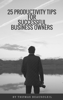 25 Productivity Tips for Successful Business Owners - Thomas Beausoleil