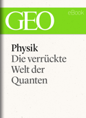 Physik: Die verrückte Welt der Quanten (GEO eBook Single) - GEO Magazin, GEO eBook & Geo