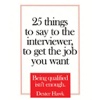 25 Things to Say to the Interviewer, to Get the Job You Want (by Dexter Hawk)