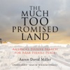 The Much Too Promised Land (by Aaron David Miller)
