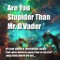 Are you Stupider Than Darth Vader?