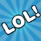 LOL Insults gives you quick access to a collection of hundreds of fun and hilarious insults with the tap of a button