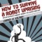 HOW TO SURVIVE A ROBOT UPRISING by Daniel H