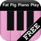 Fat Pig Piano Play FREE
