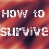 How to Survive