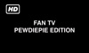 Fan TV - PewDiePie Edition