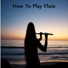 How To Play Flute - Ultimate Video Guide