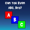 Can You Even ABC, Bro?