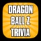 Trivia Ultimate for Dragon Ball Z is the ULTIMATE trivia app made for Dragon Ball Z