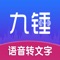 「九锤听写」是一款支持本地录音转文字，本地视频转文字，一键提取短视频文案的听写软件。包含本地录音转文字、本地视频转文字、短视频平台文案一键提取功能。