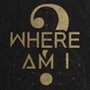 WHERE? AM I