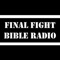 Final Fight Bible Radio is an online Bible Believing radio station that emphasizes the Scriptures (KJV), the Gospel and Foreign Missions along with sound biblical teaching, preaching and conservative Christian music