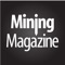 Mining Magazine provides detailed coverage of the latest mining technology, techniques and management issues across the mine life cycle from exploration, construction and operation, through to mine closure and remediation