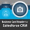 Business Card Reader for Salesforce CRM is the easiest and quickest way to save your business cards info into Salesforce CRM