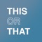 This or That Polls is a question based game where you answer questions *anonymously* by picking one of two choices and seeing how everyone else has voted