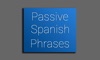 Passive Spanish Phrases