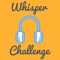 Whisper Challenge Ultimate