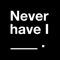 Never have I Ever is a drinking game, created for party animals, teens, college students, college dropouts, bachelorettes and all the other party people that want to drink to start their night