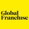 Global Franchise magazine is the only journal dedicated wholly to international franchising