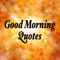 The good morning quotes app has good morning quotes, good morning quotes for her, good morning love quotes, good morning quotes for him, funny good morning quotes, 