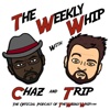 The Weekly Whip with Chaz & Trip