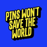 Pins Wont Save The World