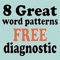 The 8 Great Diagnostic is a Comprehensive, free educational application to determine what level to start individualized lessons using the 8 Great Word Patterns apps
