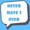 Discover the truth about your friends by playing a classic game of Never Have I Ever