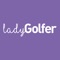 Lady Golfer is the UK’s highest circulating golf magazine for Ladies, written by Lady golfers for Lady golfers and providing an insightful & trustworthy guide to all aspects of the game