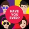 Hundreds of the best ‘Have you Ever’ Questions