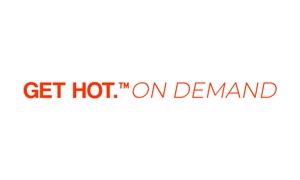 GET HOT.™ On Demand