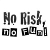 NO RISK, NO FUN