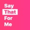 “Say That For Me” is designed to serve as a great assistant to those people who can not speak for some reason